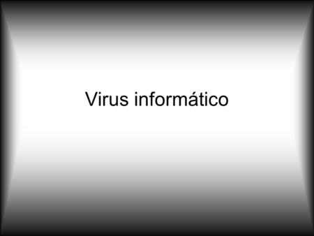 Virus informático. ¿Qué es? Es un malware que tiene por objeto alterar el funcionamiento normal de la computadora, sin permiso o conocimiento del usuario.