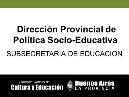 Cultura y Educación Dirección General de Dirección Provincial de Política Socio-Educativa SUBSECRETARIA DE EDUCACION.