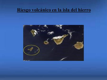 Riesgo volcánico en la isla del hierro. Volcán del Hierro A partir de junio de 2011 empezaron a sentirse gran número de temblores en la isla, lo que atrajo.