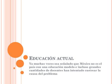 E DUCACIÓN ACTUAL Ya muchas veces sea señalado que México no es el país con una educación modelo e incluso grandes cantidades de docentes han intentado.