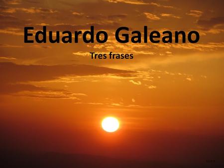 Eduardo Galeano Tres frases 2015 .