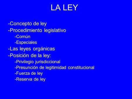 LA LEY Concepto de ley Procedimiento legislativo Las leyes orgánicas