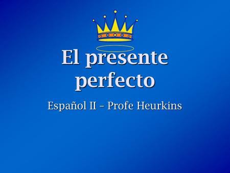 El presente perfecto Español II – Profe Heurkins.