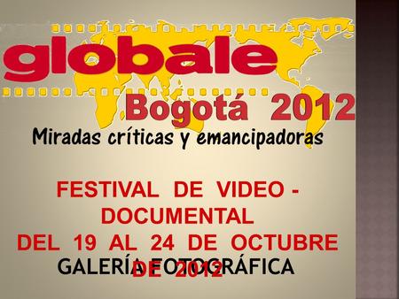 GALERÍA FOTOGRÁFICA FESTIVAL DE VIDEO - DOCUMENTAL DEL 19 AL 24 DE OCTUBRE DE 2012.