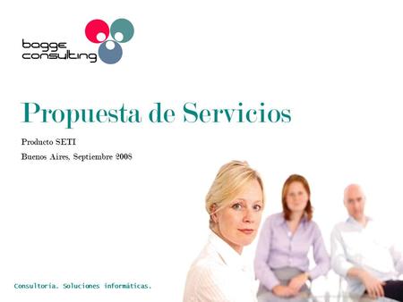 Producto SETI Buenos Aires, Septiembre 2008 Propuesta de Servicios Consultoría. Soluciones informáticas.