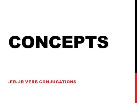 CONCEPTS -ER/-IR VERB CONJUGATIONS. ¿CÓMO SE CONJUGA LOS VERBOS –ER/-IR? Before we move on to how to conjugate –ER/-IR verbs, let’s conjugate an –AR verb.
