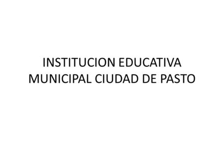 INSTITUCION EDUCATIVA MUNICIPAL CIUDAD DE PASTO. GRADO:7-8 NICOLAS MONTAÑO ORBES.
