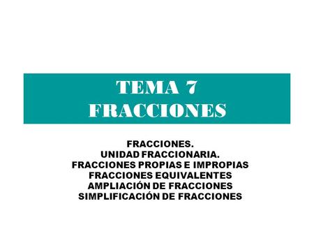 TEMA 7 FRACCIONES FRACCIONES. UNIDAD FRACCIONARIA.