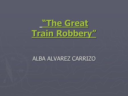 “The Great Train Robbery” “The Great Train Robbery”“The Great Train Robbery”“The Great Train Robbery” ALBA ALVAREZ CARRIZO.