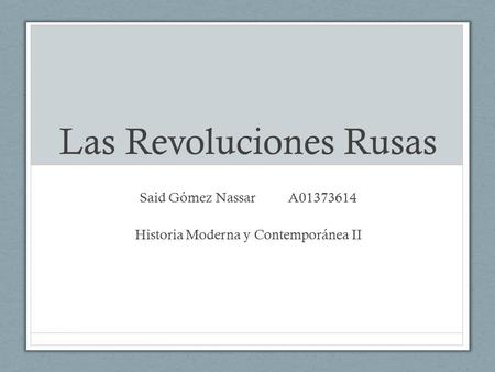 Las Revoluciones Rusas Said Gómez NassarA01373614 Historia Moderna y Contemporánea II.