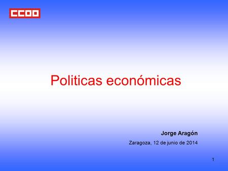 1 Politicas económicas Jorge Aragón Zaragoza, 12 de junio de 2014.