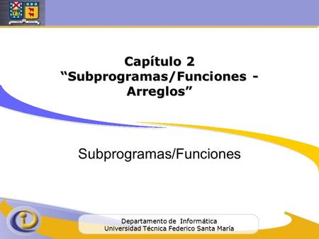 Capítulo 2 “Subprogramas/Funciones - Arreglos”