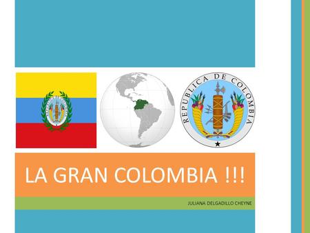 LA GRAN COLOMBIA !!! JULIANA DELGADILLO CHEYNE.