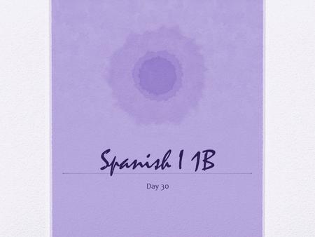 Spanish I 1B Day 30.