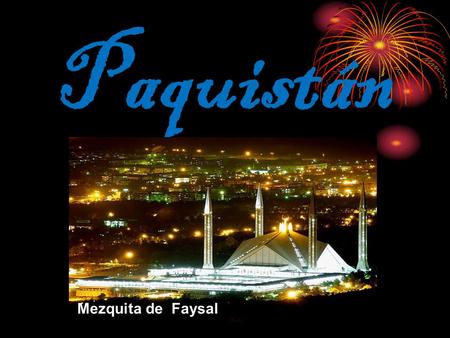 Paquistán Mezquita de Faysal. Mapa de Paquistan CAPITAL: Islamad CIUDAD DONDE VIVO: Mandibahauddin.