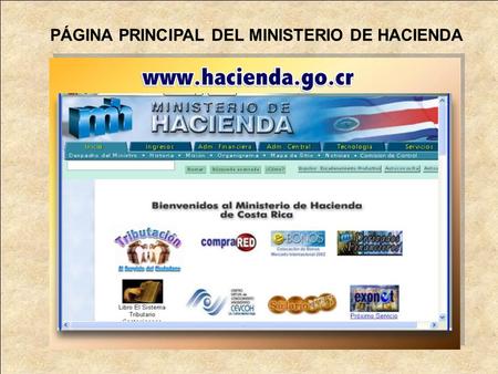PÁGINA PRINCIPAL DEL MINISTERIO DE HACIENDA. PÁGINA PRINCIPAL DE TRIBUTACIÓN www.hacienda.go.cr/tributacion.