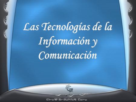 Las Tecnologías de la Información y Comunicación.