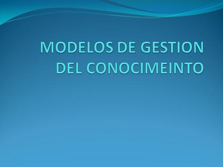 MODELOS DE GESTION DEL CONOCIMEINTO