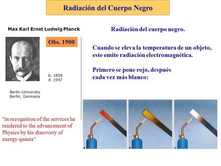 Radiación del Cuerpo Negro Obs. 1900 Max Karl Ernst Ludwig Planck Berlin University Berlin, Germany b. 1858 d. 1947 Radiación del cuerpo negro. Cuando.