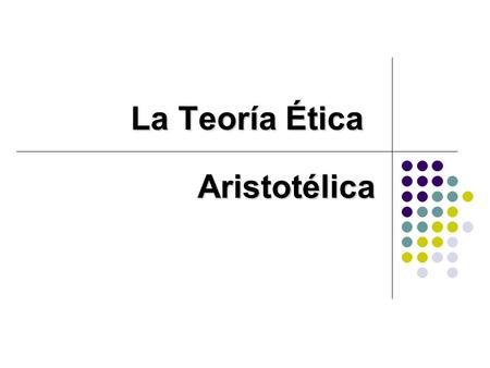 La Teoría Ética Aristotélica.