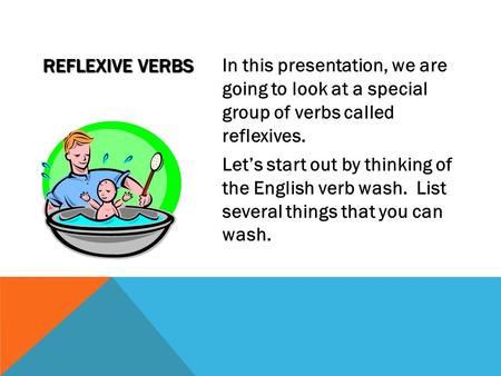 REFLEXIVE VERBS In this presentation, we are going to look at a special group of verbs called reflexives. Let’s start out by thinking of the English verb.