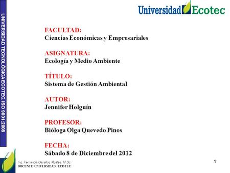 UNIVERSIDAD TECNOLÓGICA ECOTEC. ISO 9001:2008 1 Ing. Fernando Cevallos Ruales. M.Sc. DOCENTE UNIVERSIDAD ECOTEC FACULTAD: Ciencias Económicas y Empresariales.