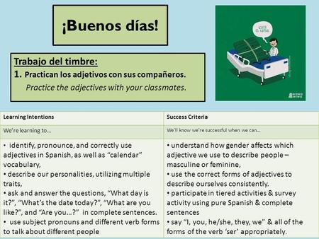 ¡Buenos días! Learning IntentionsSuccess Criteria We’re learning to… We’ll know we’re successful when we can… identify, pronounce, and correctly use adjectives.
