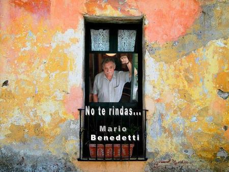 No te rindas... Mario Benedetti.