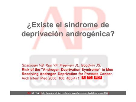¿Existe el síndrome de deprivación androgénica? Shahinian VB, Kuo YF, Freeman JL, Goodwin JS. Risk of the Androgen Deprivation Syndrome in Men Receiving.