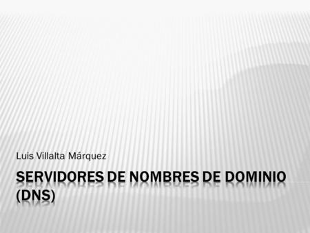 Luis Villalta Márquez. Servidores de nombres de dominio (DNS)
