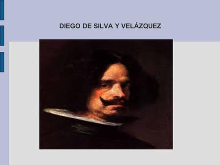 DIEGO DE SILVA Y VELÁZQUEZ. Velázquez nació en Sevilla en 1599 y murió en Madrid en 1660. Comenzó a pintar muy joven, a los 11 años entró en el taller.