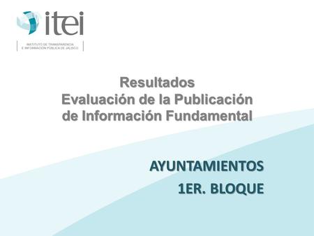 Resultados Evaluación de la Publicación de Información Fundamental AYUNTAMIENTOS 1ER. BLOQUE.