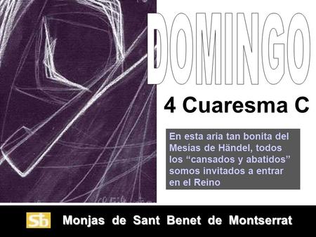 Monjas de Sant Benet de Montserrat Monjas de Sant Benet de Montserrat 4 Cuaresma C En esta aria tan bonita del Mesías de Händel, todos los “cansados y.