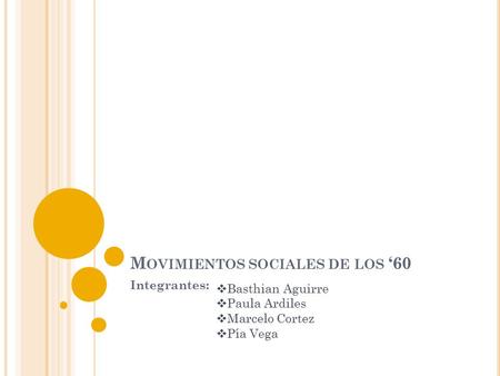 M OVIMIENTOS SOCIALES DE LOS ‘60 Integrantes:  Basthian Aguirre  Paula Ardiles  Marcelo Cortez  Pía Vega.