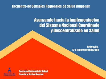 Encuentro de Consejos Regionales de Salud Grupo sur Avanzando hacia la implementación del Sistema Nacional Coordinado y Descentralizado en Salud Ayacucho,