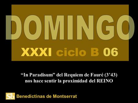 Benedictinas de Montserrat “In Paradisum” del Requiem de Fauré (3’43) nos hace sentir la proximidad del REINO XXXI ciclo B 06.