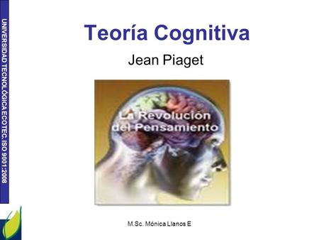 Teoría Cognitiva Jean Piaget M.Sc. Mónica Llanos E.