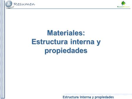 Estructura interna y propiedades Materiales: Estructura interna y propiedades.