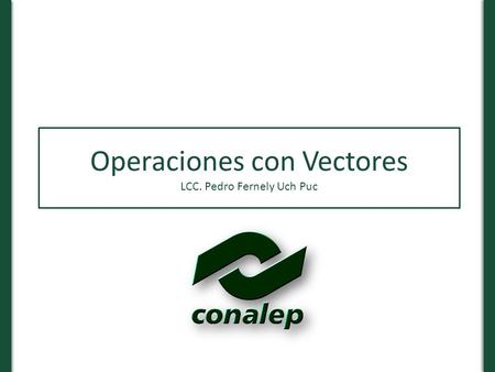 Operaciones con Vectores LCC. Pedro Fernely Uch Puc