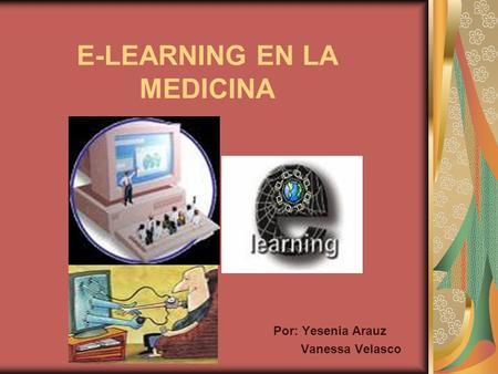 E-LEARNING EN LA MEDICINA Por: Yesenia Arauz Vanessa Velasco.