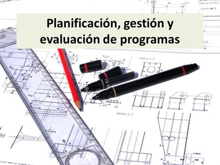 Planificación, gestión y evaluación de programas.