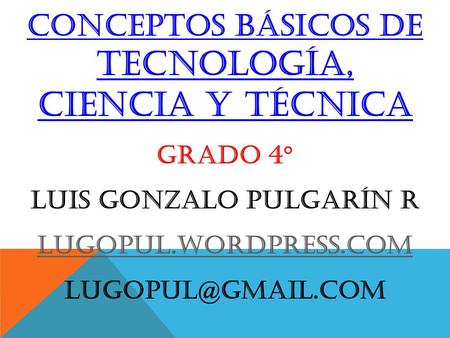 CONCEPTOS BÁSICOS DE TECNOLOGÍA, ciencia y técnica