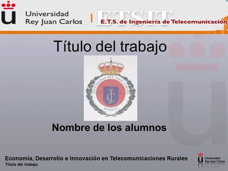 Nombre de los alumnos Título del trabajo Economía, Desarrollo e Innovación en Telecomunicaciones Rurales Título del trabajo.