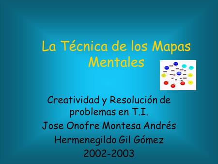 Paul Ely La Técnica de los Mapas Mentales Creatividad y Resolución de problemas en T.I. Jose Onofre Montesa Andrés Hermenegildo Gil Gómez 2002-2003.