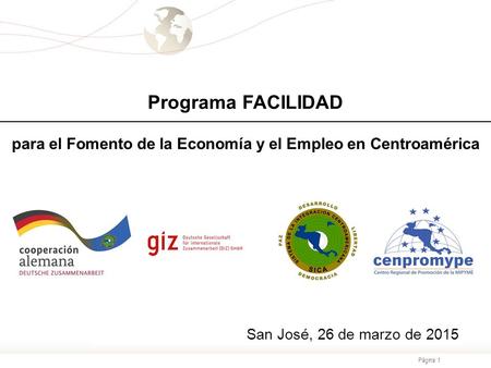 Página 1 San José, 26 de marzo de 2015 Programa FACILIDAD para el Fomento de la Economía y el Empleo en Centroamérica.
