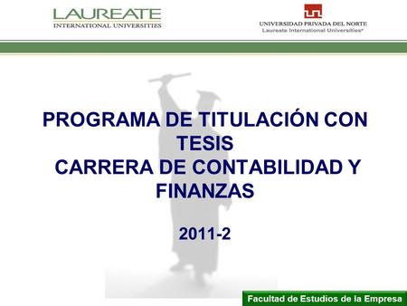 PROGRAMA DE TITULACIÓN CON TESIS CARRERA DE CONTABILIDAD Y FINANZAS 2011-2 Facultad de Estudios de la Empresa.