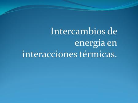 Intercambios de energía en interacciones térmicas.