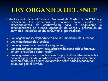 LEY ORGANICA DEL SNCP Esta Ley establece el Sistema Nacional de Contratación Pública y determina los principios y normas para regular los procedimientos.