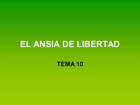 EL ANSIA DE LIBERTAD TEMA 10.