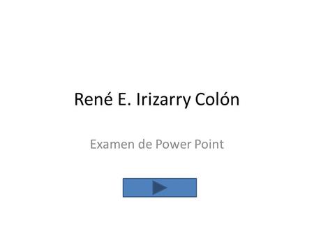 René E. Irizarry Colón Examen de Power Point.